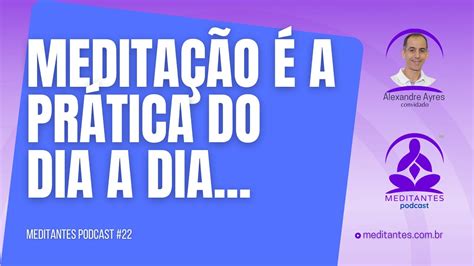 Medita O A Pratica Do Dia A Dia Meditantes Podcast Youtube