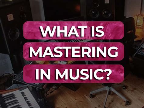 What Is Mastering In Music And Why Does It Matter