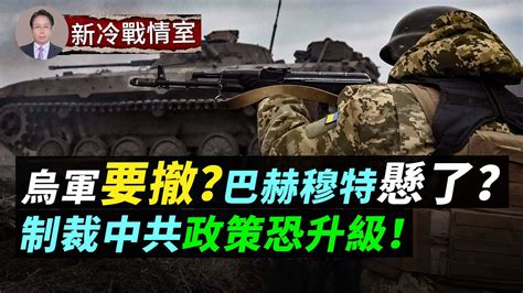 烏軍忙撤軍，巴赫穆特懸了？；美國新動態：制裁恐升級，中共自己看著辦新冷戰情室 Youtube