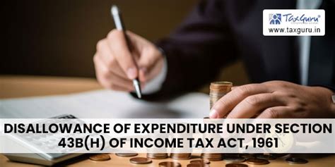 Disallowance Of Expenditure Under Section 43B H Of Income Tax Act 1961