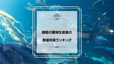 銀鮭の養殖生産量の都道府県ランキング！日本一はどこ？ プリラン47：都道府県ランキング