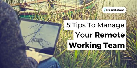 5 Tips To Manage Your Remote Working Team Dreamtalent Blog