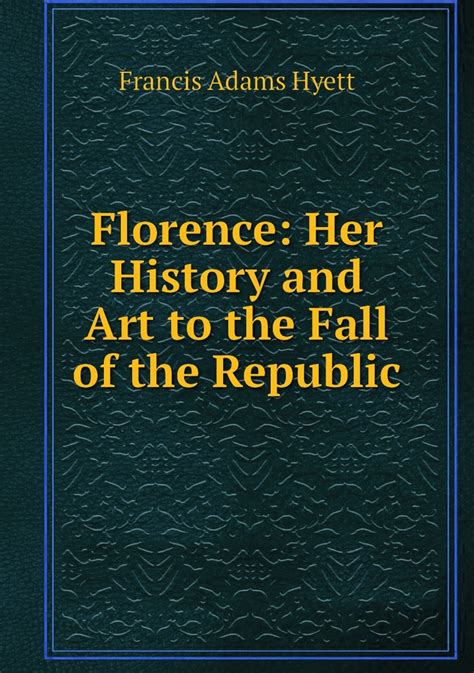 Florence Her History And Art To The Fall Of The Republic