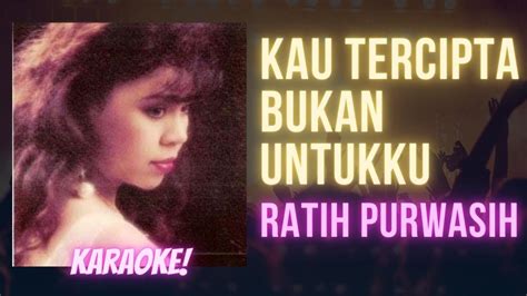 Kau Tercipta Bukan Untukku Ratih Purwasih Karaoke Songs With Lyrics