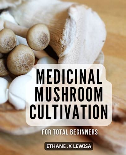 Medicinal Mushroom Cultivation For Total Beginners Mastering The Art