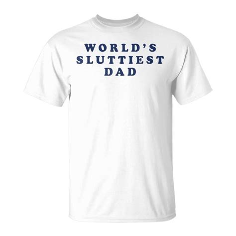 Worlds Sluttiest Dad For Daddy Father Day T Shirt Mazezy