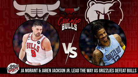 Ja Morant Jaren Jackson Jr Lead The Way As Grizzlies Defeat Bulls