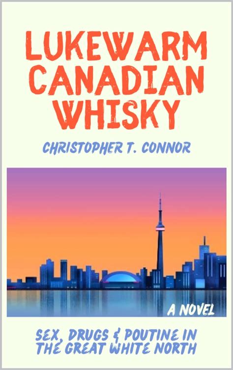 Lukewarm Canadian Whisky Sex Drugs And Poutine In The Great White