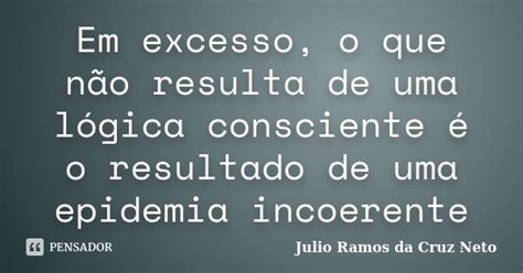 Em Excesso O Que Não Resulta De Uma Julio Ramos Da Cruz Neto Pensador