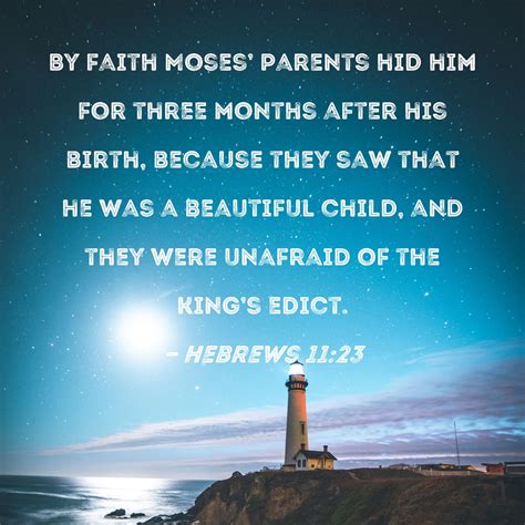 Hebrews 11:23 By faith Moses' parents hid him for three months after
