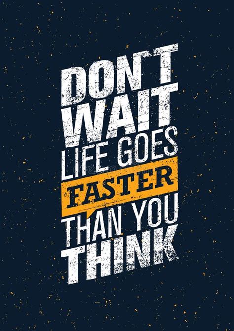 Do Not Wait Life Goes Faster Than You Think Creative Motivation Quote