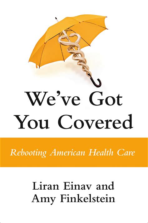 We Ve Got You Covered Rebooting American Health Care By Liran Einav