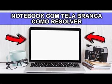 Notebook Tela Branca Como Resolver Youtube