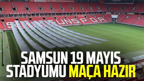 Samsun 19 Mayıs Stadyumu maça hazır Samsun Haber Samsun Son Dakika