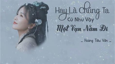 Vietsub Hay Là Chúng Ta Cứ Như Vậy Một Vạn Năm đi Hoàng Tiêu Vân