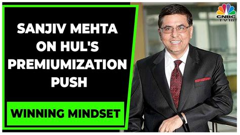 Hul S Sanjiv Mehta Talks About Premiumization Push Winning Mindset