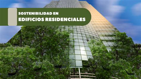 Sostenibilidad En Edificios Residenciales Un Enfoque Eco Amigable Para