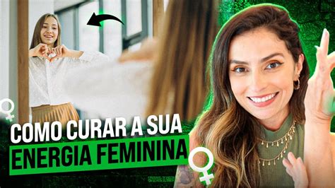 Como POLARIZAR E CURAR A Sua ENERGIA FEMININA YouTube