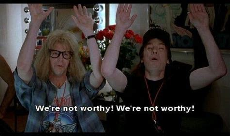 Were Not Worthy Waynes World Waynes World Musical Movies Good