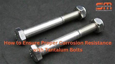 How To Ensure Proper Corrosion Resistance With Tantalum Bolts