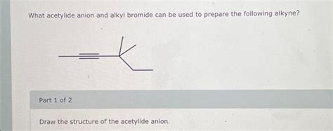 Solved What acetylide anion and alkyl bromide can be used to | Chegg.com