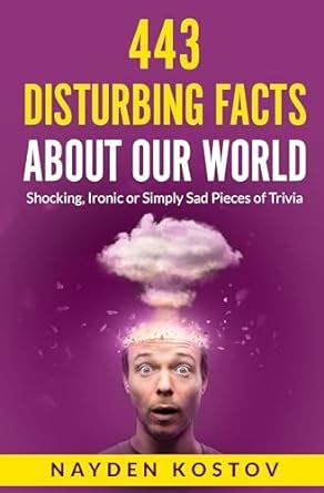 443 Disturbing Facts about Our World: Shocking, Ironic or Simply Sad ...