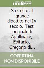 Su Cristo Il Grande Dibattito Nel IV Secolo Testi Originali Di