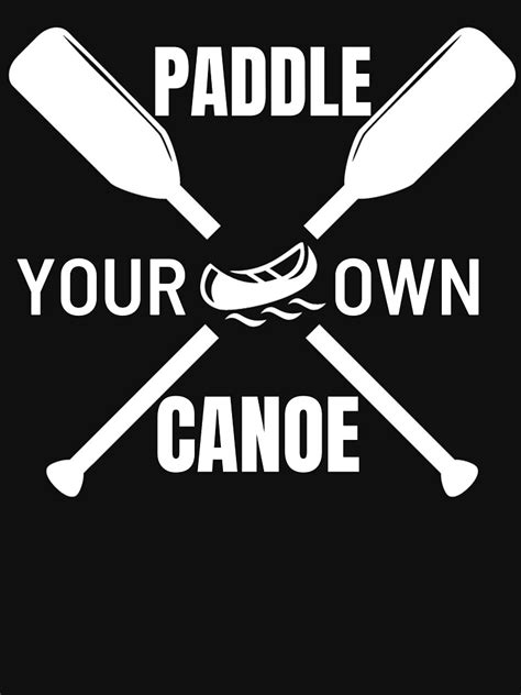 Paddle Your Own Canoe T Shirt By Happyjamo Redbubble