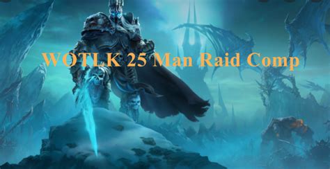 WOTLK Classic Best 25 Man Raid Comp Wrath Of The Lich King 25 Man