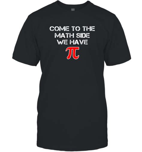 Funny Pi Shirt Come To The Math Side We Have Pi T Shirt T Shirt Pi T