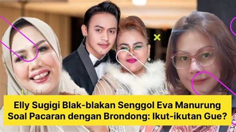 Elly Sugigi Blak Blakan Senggol Eva Manurung Soal Pacaran Dengan