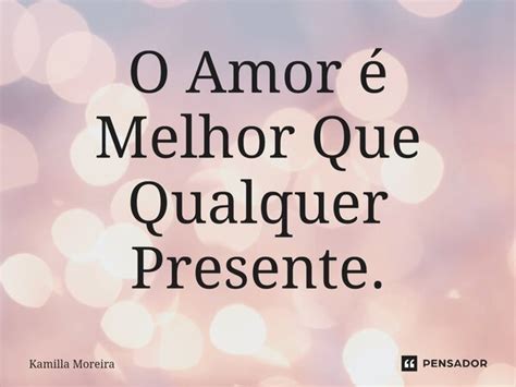 ⁠o Amor é Melhor Que Qualquer Kamilla Moreira Pensador