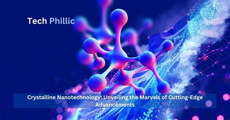 Crystalline Nanotechnology Unveiling The Marvels Of Cutting Edge