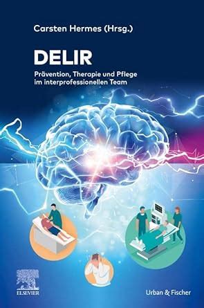 Delir Prävention Therapie und Pflege im interprofessionellen Team