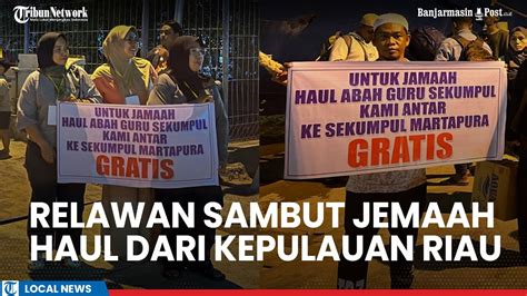 Relawan Sambut Jemaah Haul Guru Sekumpul Dari Kepulauan Riau Di