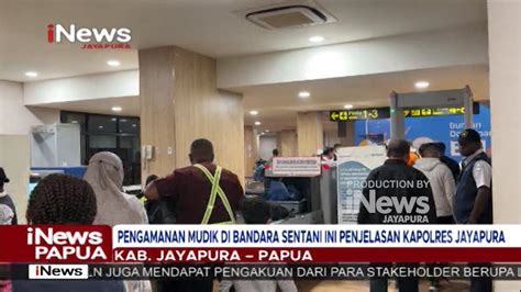 I NEWS PAPUA PENGAMANAN MUDIK DI BANDARA SENTANI INI PENJELASAN