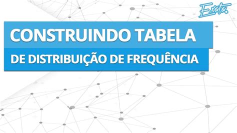 Estatística Aula 2 Construindo Tabela De Distribuição De Frequência