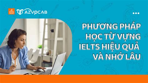 5 PHƯƠNG PHÁP GIÚP BẠN HỌC TỪ VỰNG IELTS HIỆU QUẢ azvocab ai