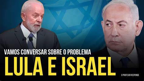 A Fala De Lula Sobre Israel Ter Fortes Consequ Ncias Youtube