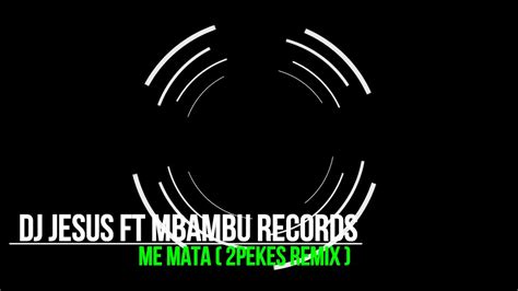 Dj Jesus Ft Mbambu Records Me Mata 2pekes Remix Youtube