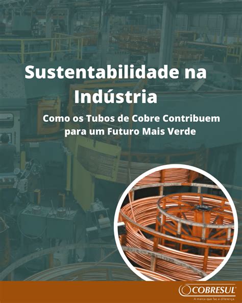 Sustentabilidade Na Indústria Como Os Tubos De Cobre Contribuem Para