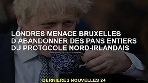 Londres Menace Bruxelles D Abandonner Toutes Les Parties Du Protocole D