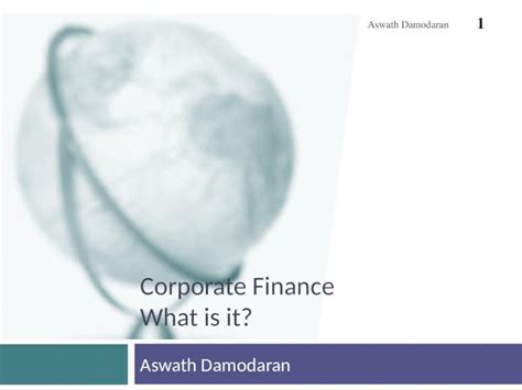 PPT CORPORATE FINANCE WHAT IS IT Aswath Damodaran 1 DOKUMEN TIPS