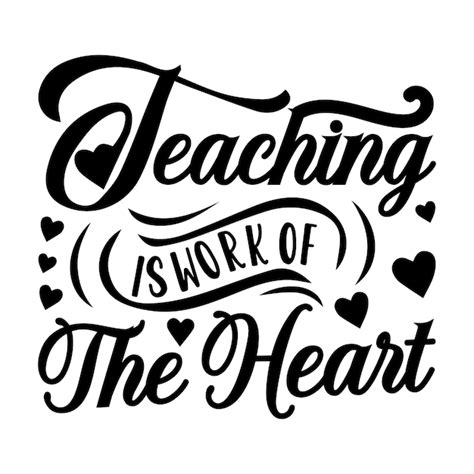 Premium Vector Teaching Is The Work Of The Heart Quotes Illustration