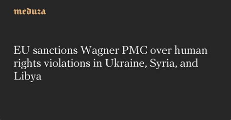 Eu Sanctions Wagner Pmc Over Human Rights Violations In Ukraine Syria