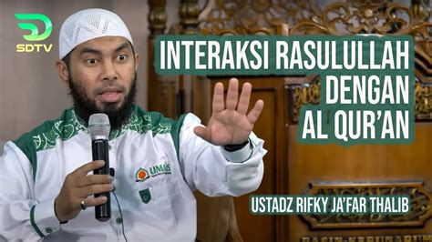 Interaksi Rasulullah Dengan Al Qur An Ust Rifky Ja Far Thalib Youtube