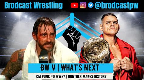 Bw V Whats Next Cm Punk To Wwe Gunther Makes History Youtube