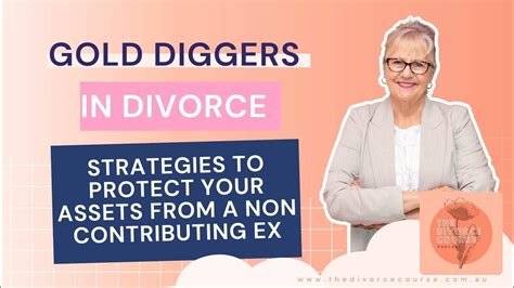 Gold Diggers In Divorce Strategies To Protect Your Assets From A Non Contributing Ex Ep 124