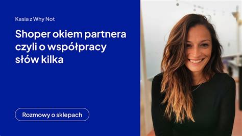 Shoper Okiem Partnera Czyli O Wsp Pracy S W Klika Katarzyna