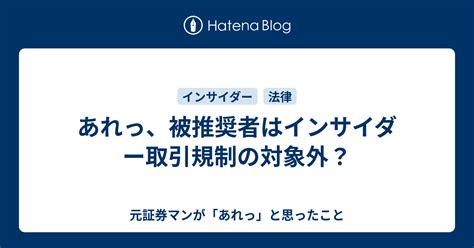 あれっ、被推奨者はインサイダー取引規制の対象外？ 元証券マンが「あれっ」と思ったこと